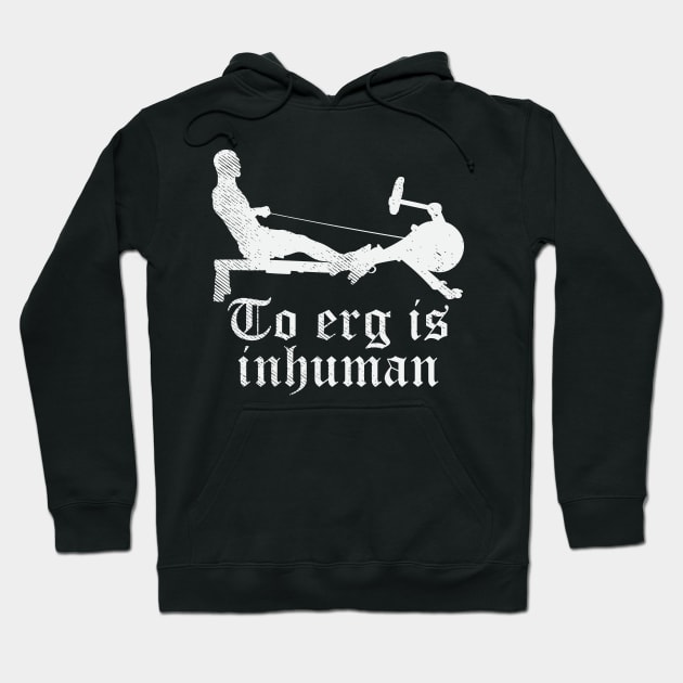 To Erg is unhuman - Funny Rowing workout gift Hoodie by Shirtbubble